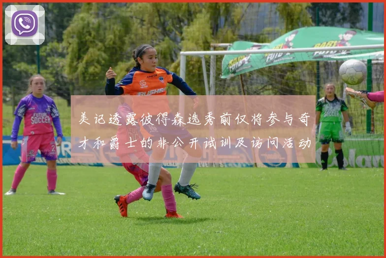 美记透露彼得森选秀前仅将参与奇才和爵士的非公开试训及访问活动