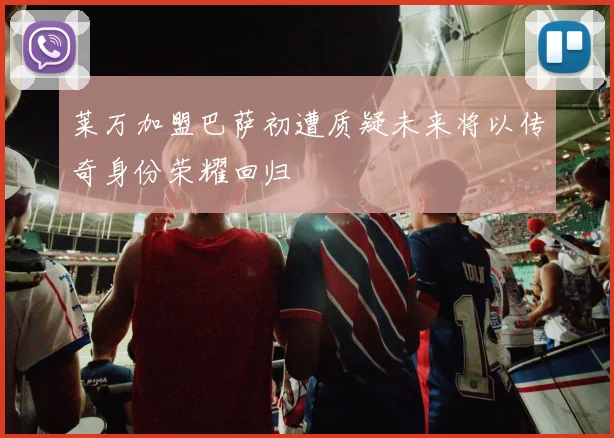 莱万加盟巴萨初遭质疑未来将以传奇身份荣耀回归