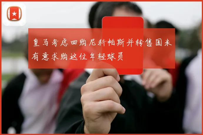 皇马考虑回购尼科帕斯并转售国米有意求购这位年轻球员