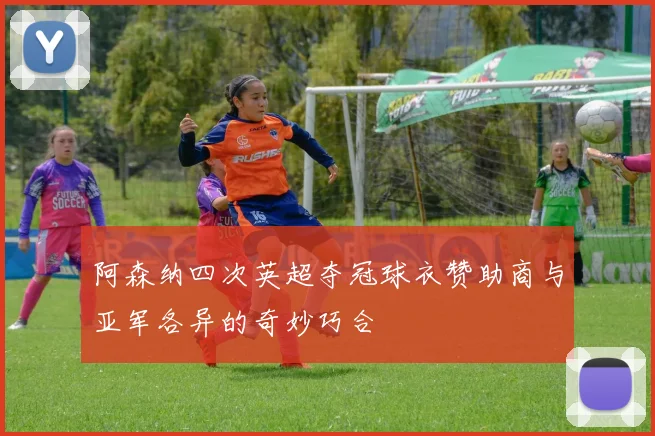 阿森纳四次英超夺冠球衣赞助商与亚军各异的奇妙巧合